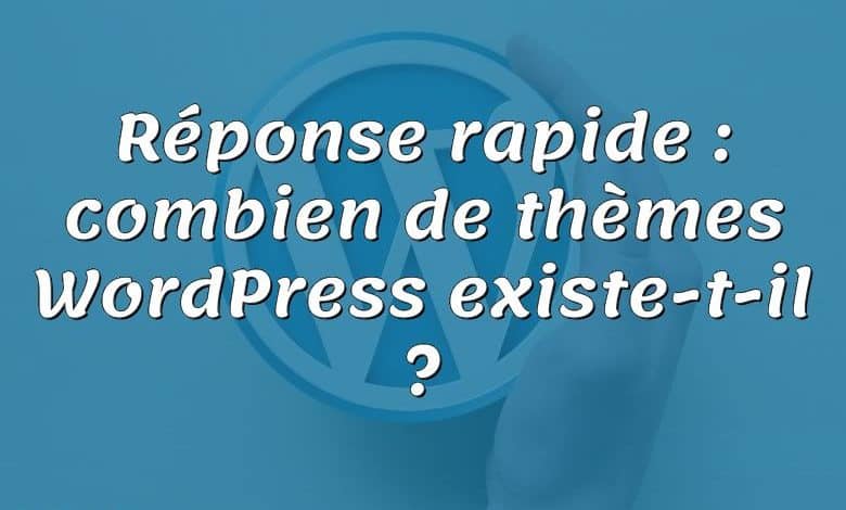 Réponse rapide : combien de thèmes WordPress existe-t-il ?